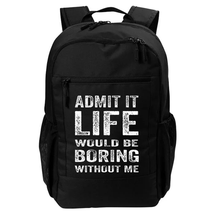 Admit It Life Would Be Boring Without Me Funny Saying Daily Commute Backpack