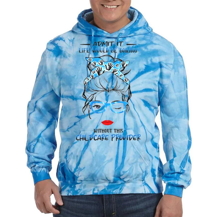 ADMIT IT LIFE WOULD BE BORING WITHOUT THIS CHILDCARE PROVIDER Tie Dye Hoodie