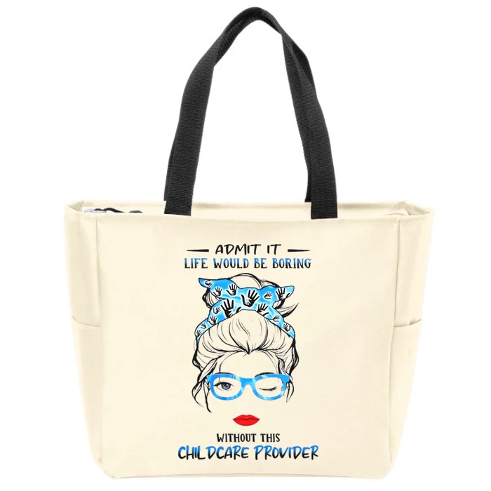 ADMIT IT LIFE WOULD BE BORING WITHOUT THIS CHILDCARE PROVIDER Zip Tote Bag