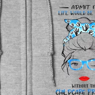 ADMIT IT LIFE WOULD BE BORING WITHOUT THIS CHILDCARE PROVIDER Full Zip Hoodie