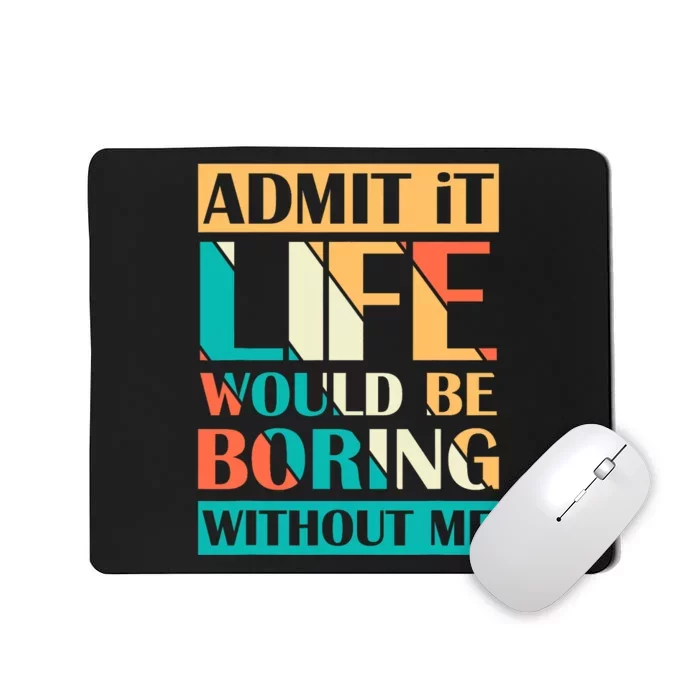 Admit It Life Would Be Boring Without Me Funny Saying Retro Mousepad