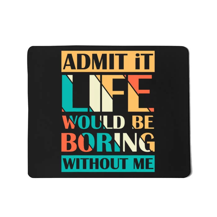 Admit It Life Would Be Boring Without Me Funny Saying Retro Mousepad