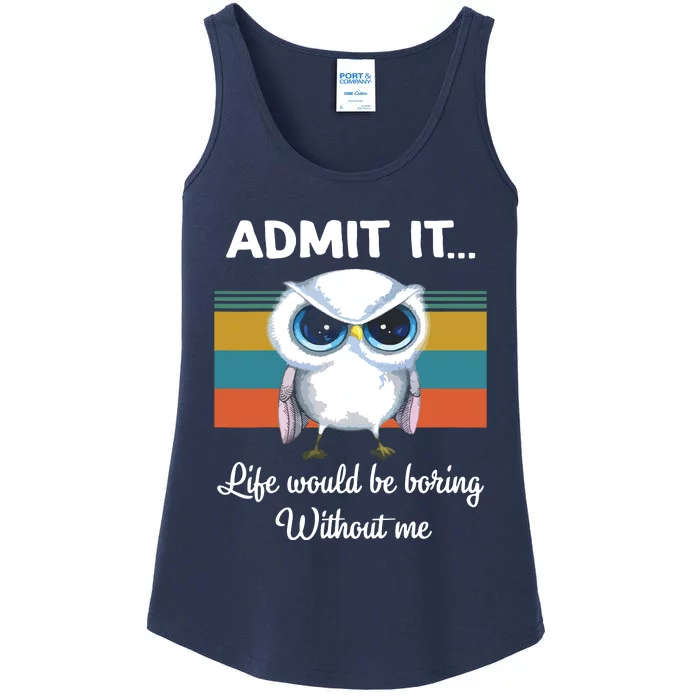 Admit It Life Would Be Boring Without Me Owl Lover Gift Ladies Essential Tank