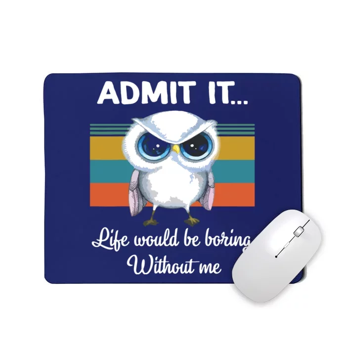 Admit It Life Would Be Boring Without Me Owl Lover Gift Mousepad