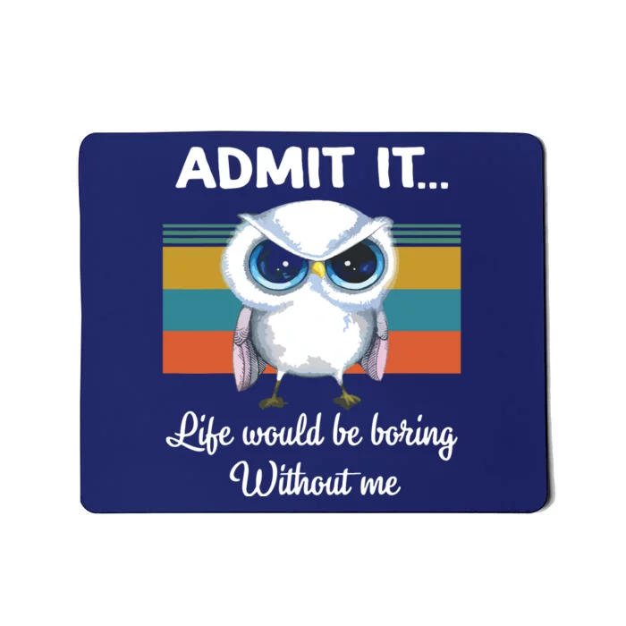 Admit It Life Would Be Boring Without Me Owl Lover Gift Mousepad