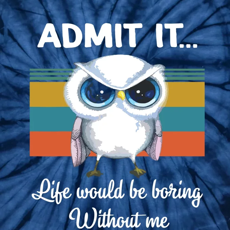 Admit It Life Would Be Boring Without Me Owl Lover Gift Tie-Dye T-Shirt