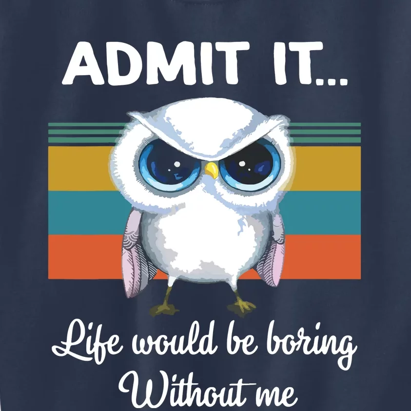 Admit It Life Would Be Boring Without Me Owl Lover Gift Kids Sweatshirt