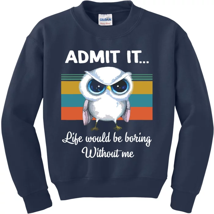 Admit It Life Would Be Boring Without Me Owl Lover Gift Kids Sweatshirt