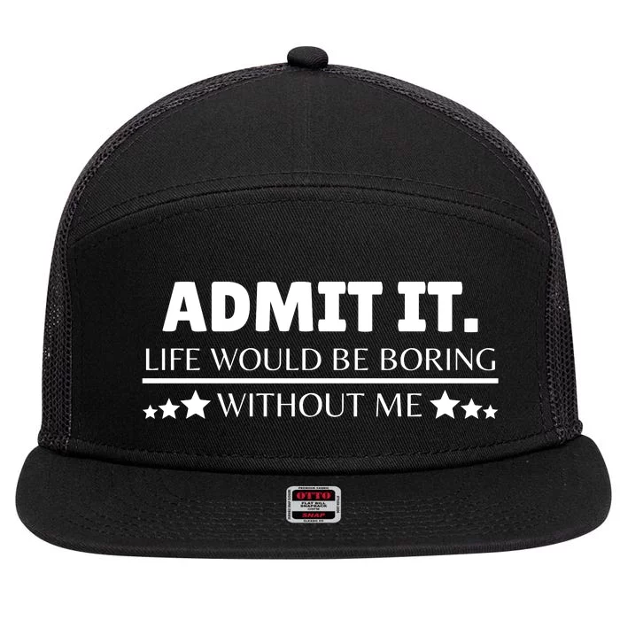 Admit It Life Would Be Boring Without Me Funny Saying 7 Panel Mesh Trucker Snapback Hat