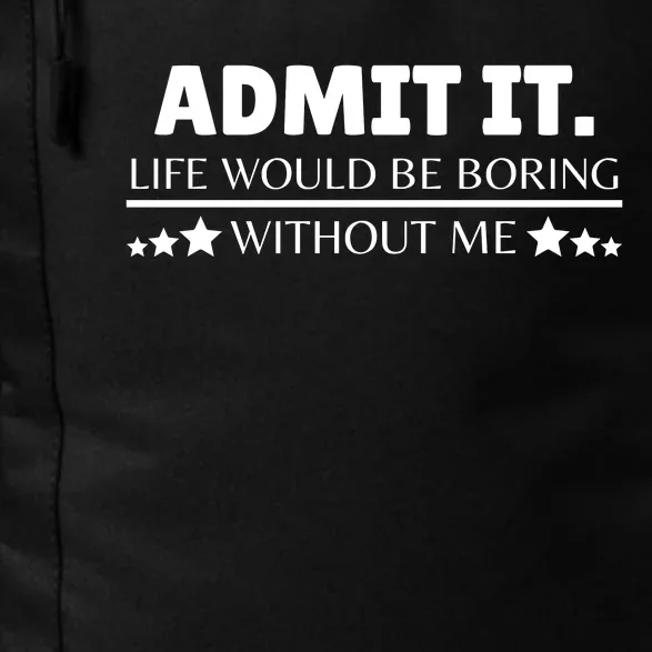 Admit It Life Would Be Boring Without Me Funny Saying Daily Commute Backpack