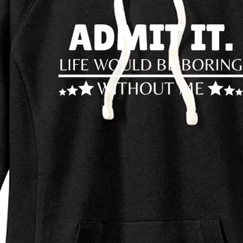 Admit It Life Would Be Boring Without Me Funny Saying Women's Fleece Hoodie