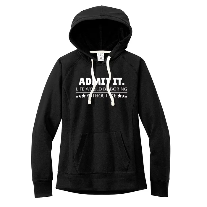 Admit It Life Would Be Boring Without Me Funny Saying Women's Fleece Hoodie