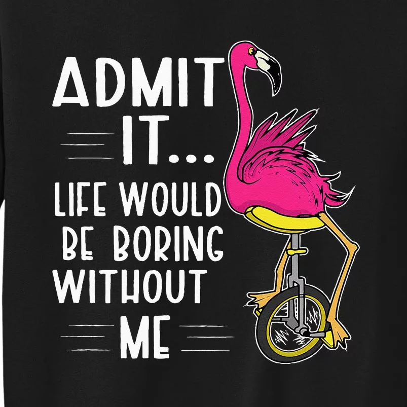 Admit It Life Would Be Boring Without Me Funny Bike Flamingo Tall Sweatshirt