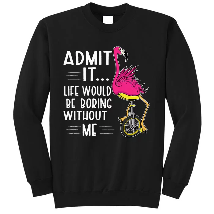 Admit It Life Would Be Boring Without Me Funny Bike Flamingo Tall Sweatshirt