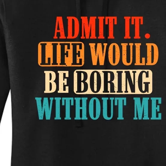 Admit It Life Would Be Boring Without Me Funny Saying Women's Pullover Hoodie