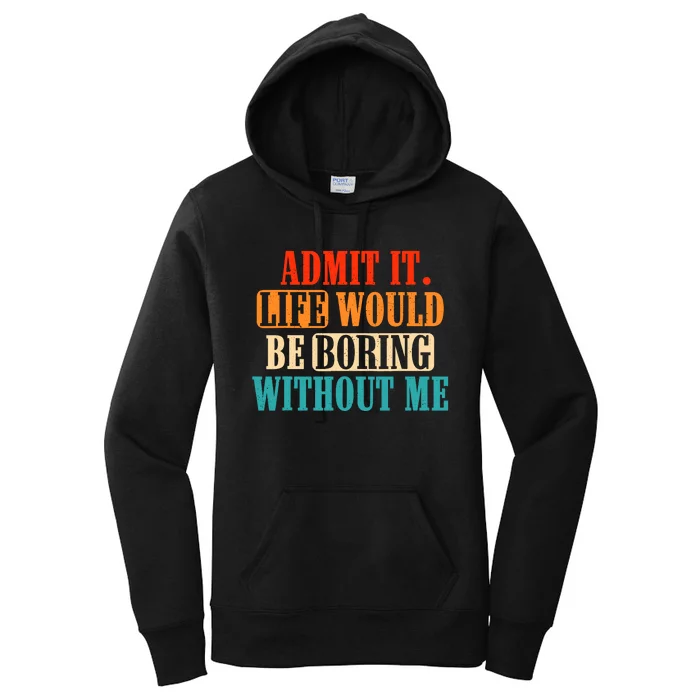 Admit It Life Would Be Boring Without Me Funny Saying Women's Pullover Hoodie