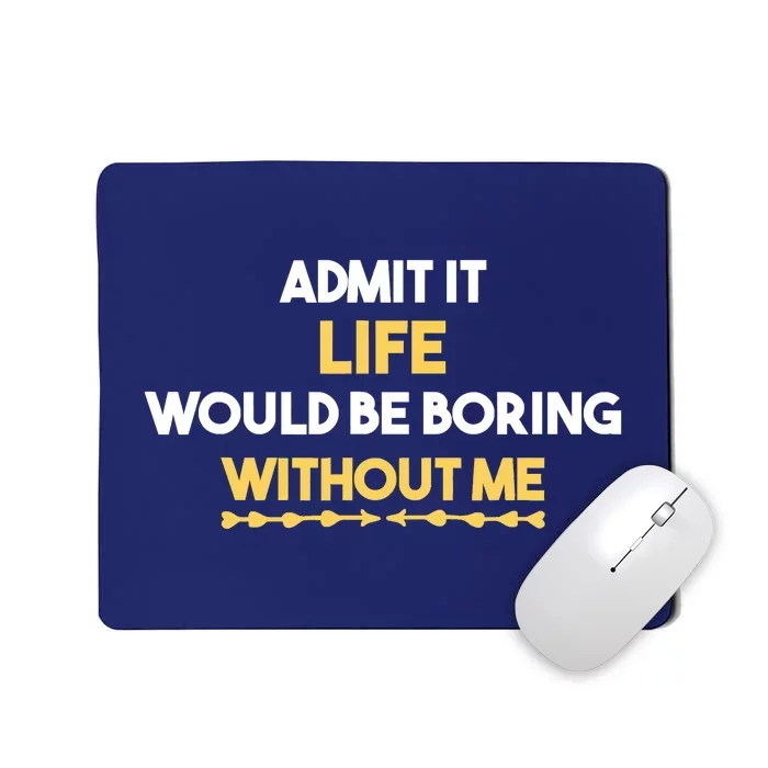 Admit It Life Would Be Boring Without Me Retro Humor Mousepad