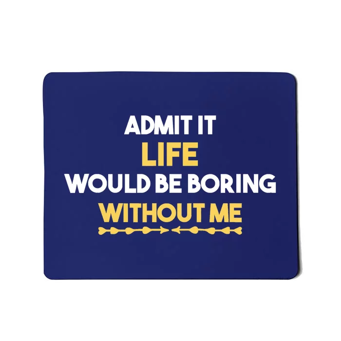 Admit It Life Would Be Boring Without Me Retro Humor Mousepad