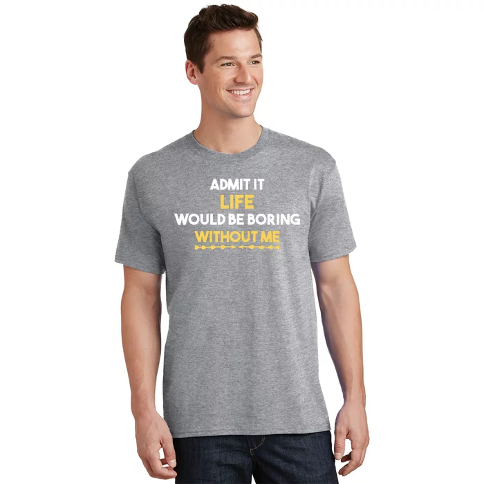 Admit It Life Would Be Boring Without Me Retro Humor T-Shirt