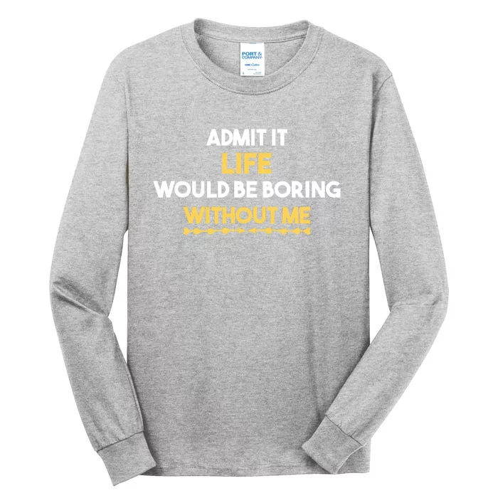 Admit It Life Would Be Boring Without Me Retro Humor Tall Long Sleeve T-Shirt