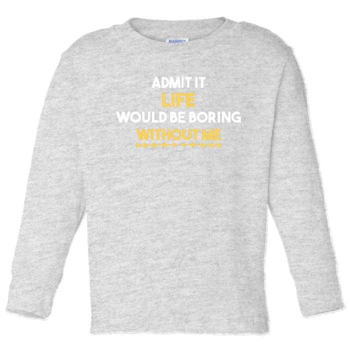 Admit It Life Would Be Boring Without Me Retro Humor Toddler Long Sleeve Shirt