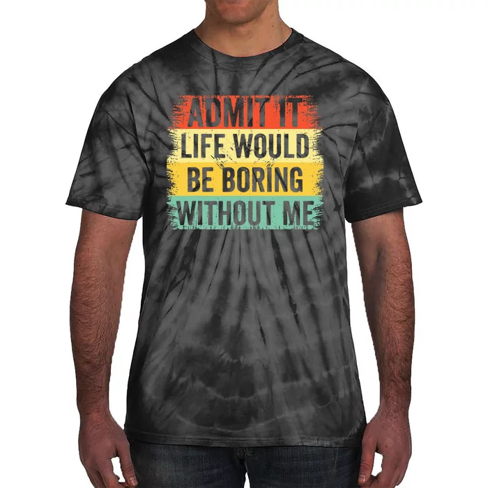 Admit It Life Would Be Boring Without Me Funny Retro Quote Tie-Dye T-Shirt