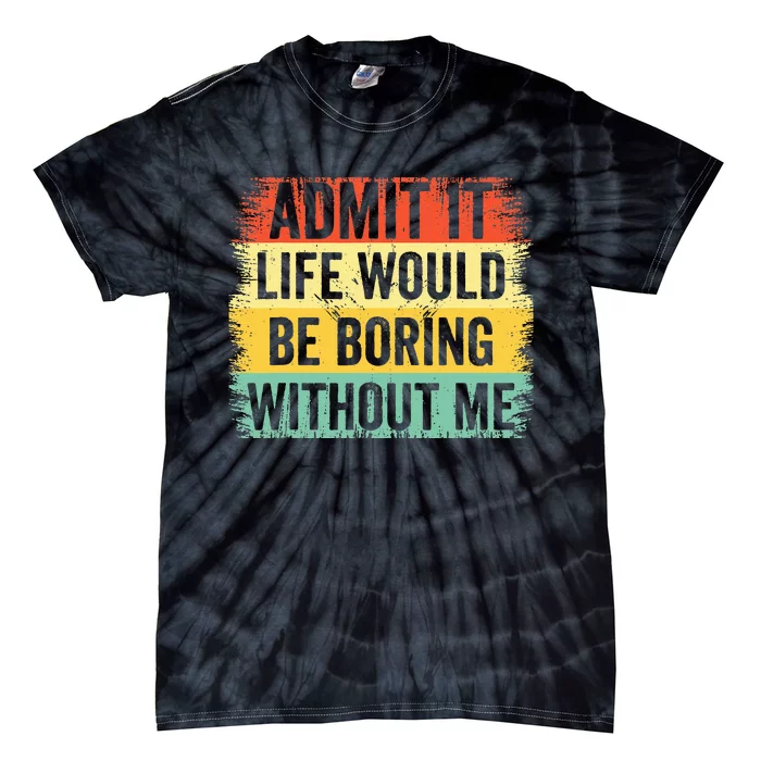 Admit It Life Would Be Boring Without Me Funny Retro Quote Tie-Dye T-Shirt