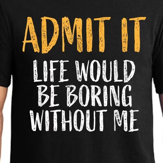 Admit It Life Would Be Boring Without Me Humour Funny Saying Pajama Set