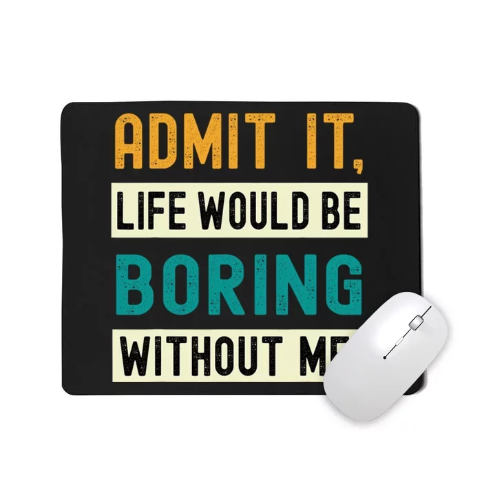 Admit It Life Would Be Boring Without Me Funny Saying Retro Mousepad