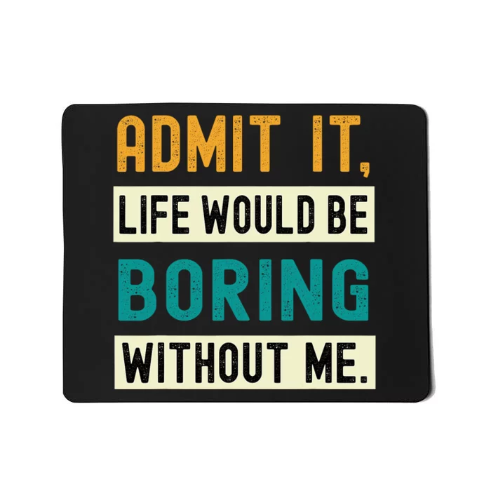 Admit It Life Would Be Boring Without Me Funny Saying Retro Mousepad