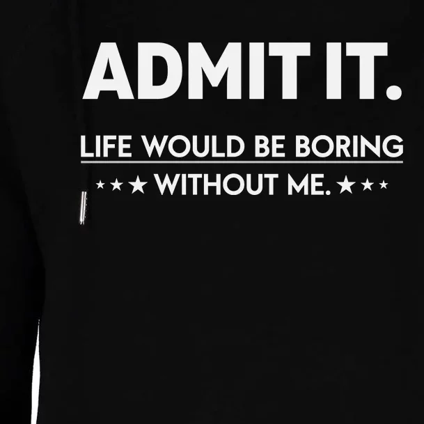 Admit It Life Would Be Boring Without Me Retro Funny Saying Womens Funnel Neck Pullover Hood