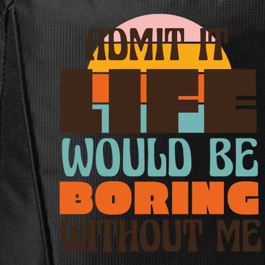 Admit It Life Would Be Boring Without Me Funny City Backpack