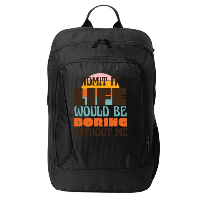 Admit It Life Would Be Boring Without Me Funny City Backpack