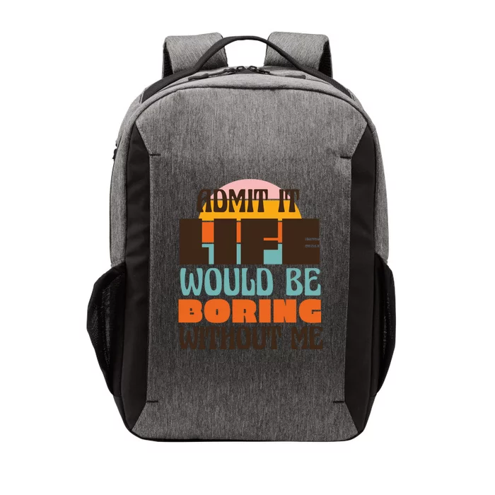 Admit It Life Would Be Boring Without Me Funny Vector Backpack