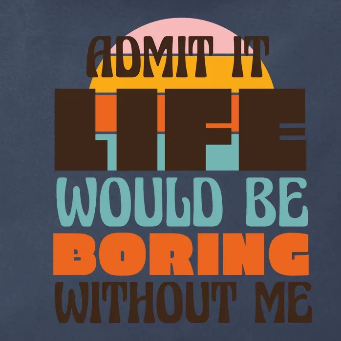 Admit It Life Would Be Boring Without Me Funny Zip Tote Bag