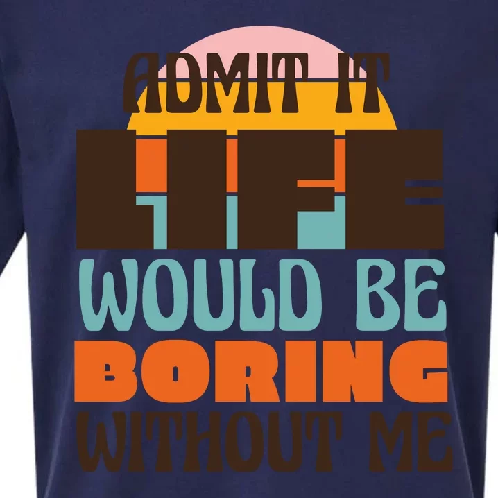 Admit It Life Would Be Boring Without Me Funny Sueded Cloud Jersey T-Shirt