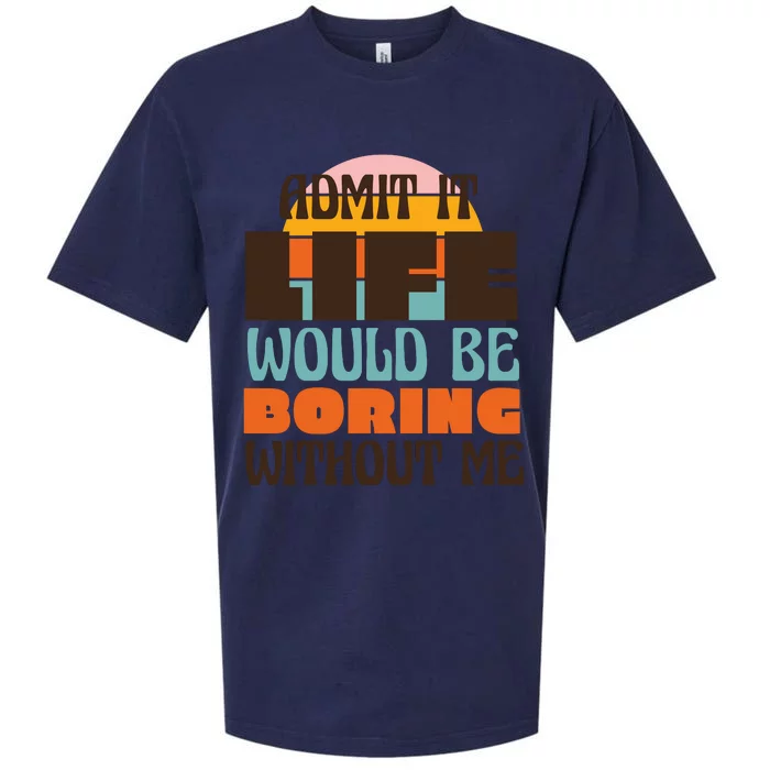 Admit It Life Would Be Boring Without Me Funny Sueded Cloud Jersey T-Shirt