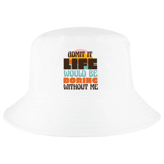 Admit It Life Would Be Boring Without Me Funny Cool Comfort Performance Bucket Hat