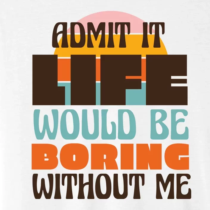 Admit It Life Would Be Boring Without Me Funny ChromaSoft Performance T-Shirt