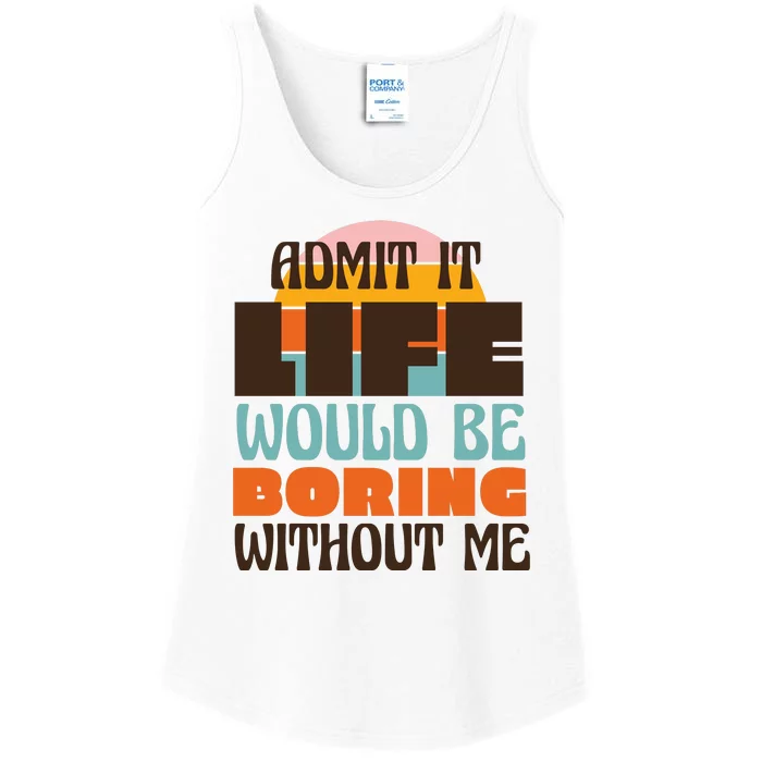 Admit It Life Would Be Boring Without Me Funny Ladies Essential Tank