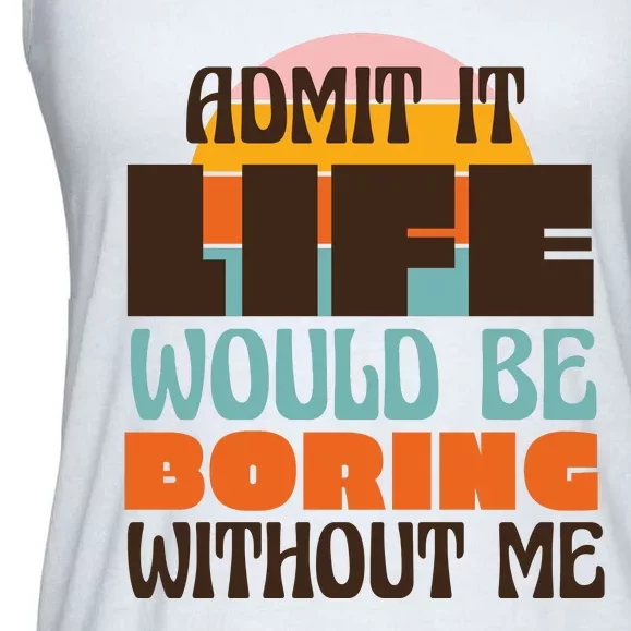 Admit It Life Would Be Boring Without Me Funny Ladies Essential Flowy Tank