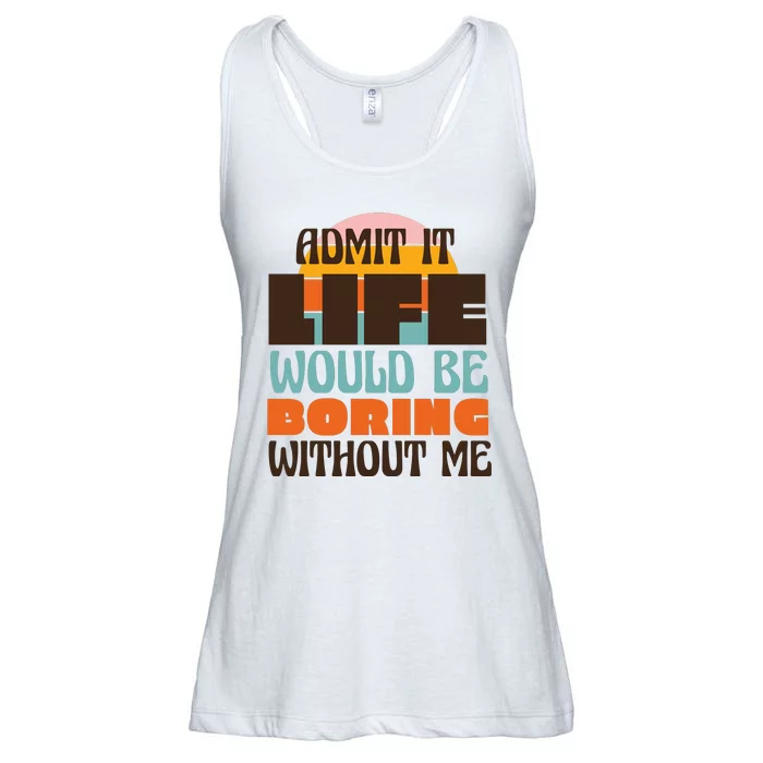 Admit It Life Would Be Boring Without Me Funny Ladies Essential Flowy Tank