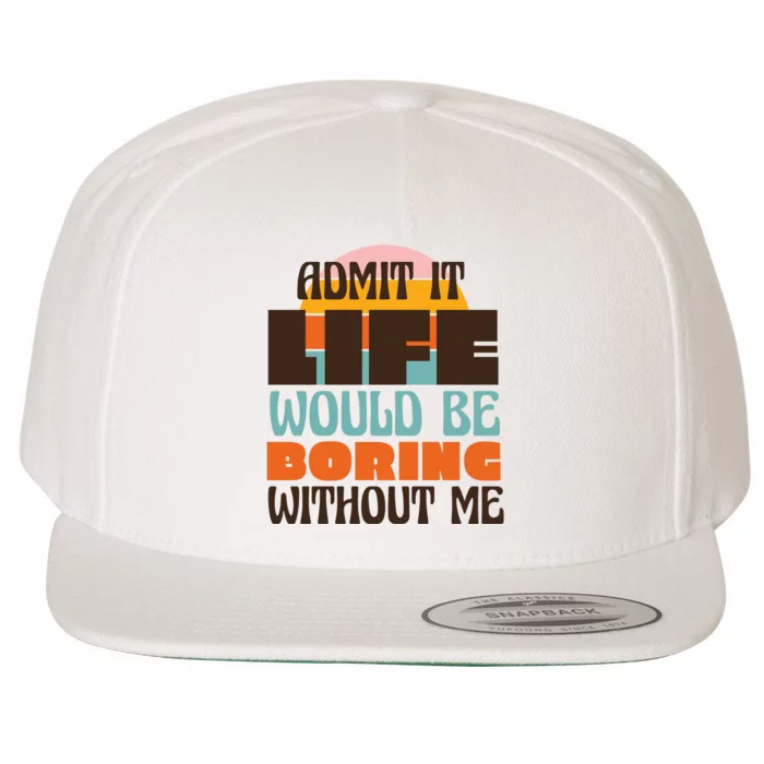 Admit It Life Would Be Boring Without Me Funny Wool Snapback Cap