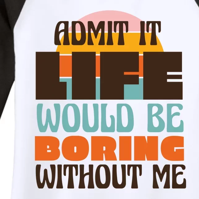 Admit It Life Would Be Boring Without Me Funny Women's Tri-Blend 3/4-Sleeve Raglan Shirt