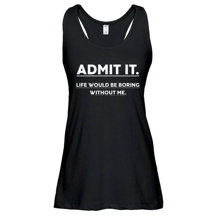 Admit It Life Would Be Boring Without Me Funny Saying Ladies Essential Flowy Tank