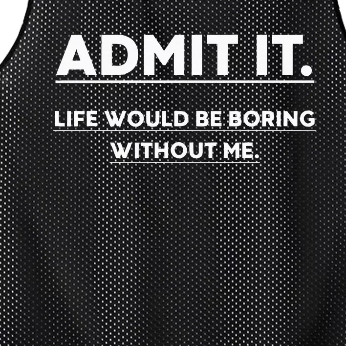 Admit It Life Would Be Boring Without Me Funny Saying Mesh Reversible Basketball Jersey Tank