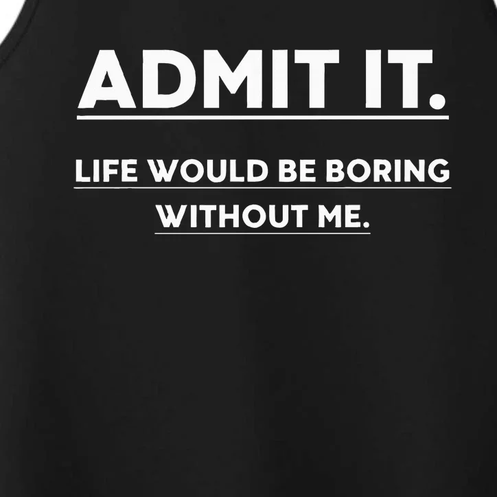 Admit It Life Would Be Boring Without Me Funny Saying Performance Tank