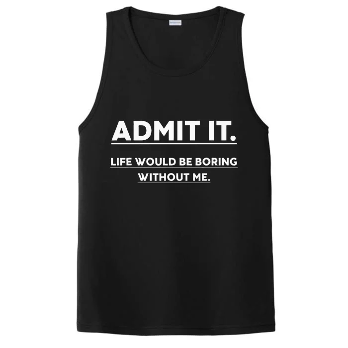 Admit It Life Would Be Boring Without Me Funny Saying Performance Tank