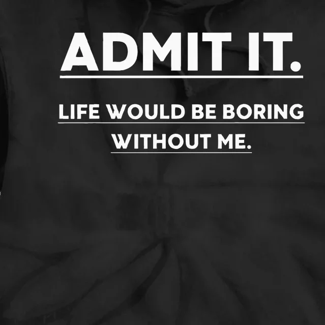 Admit It Life Would Be Boring Without Me Funny Saying Tie Dye Hoodie