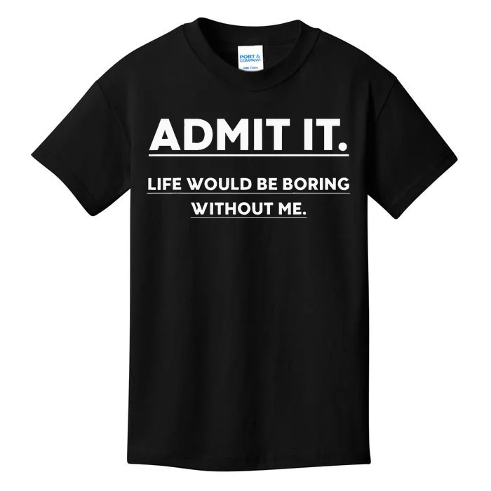 Admit It Life Would Be Boring Without Me Funny Saying Kids T-Shirt